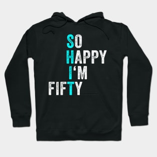 Funny 50th Birthday So Happy I'm Fifty 50 Years Old 50 YO Hoodie